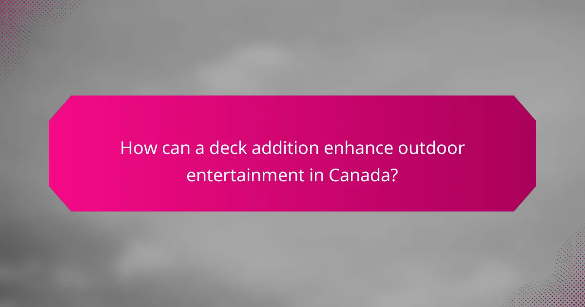 How can a deck addition enhance outdoor entertainment in Canada?
