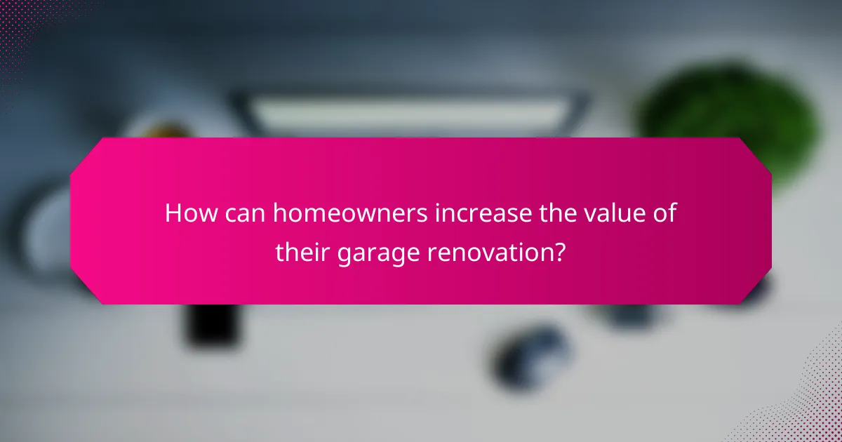 How can homeowners increase the value of their garage renovation?