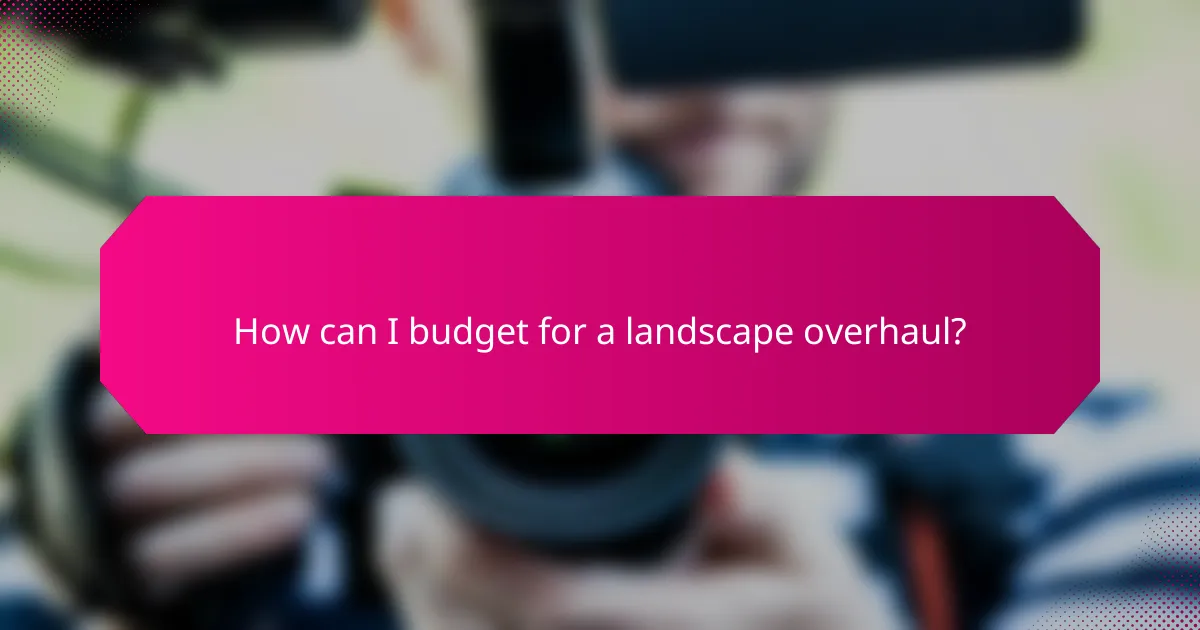 How can I budget for a landscape overhaul?