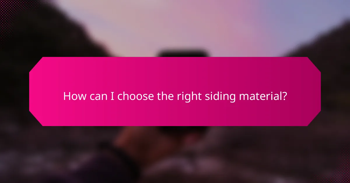 How can I choose the right siding material?