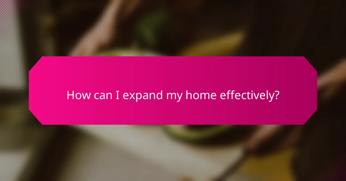 How can I expand my home effectively?