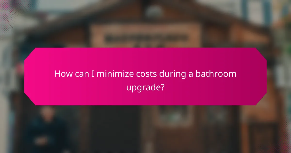 How can I minimize costs during a bathroom upgrade?