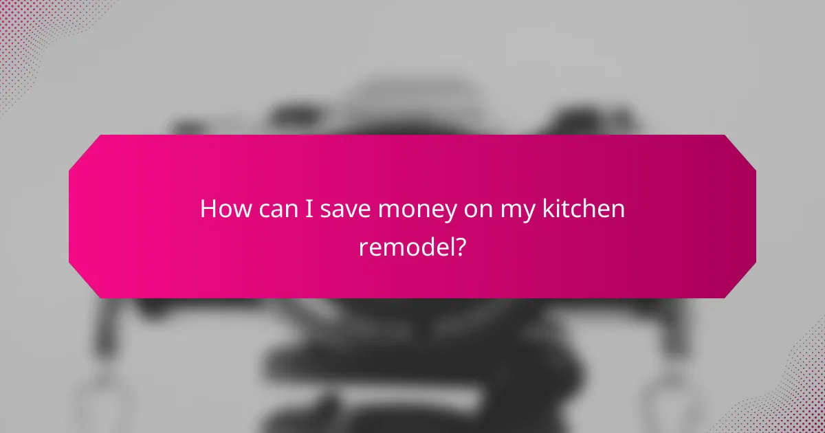 How can I save money on my kitchen remodel?