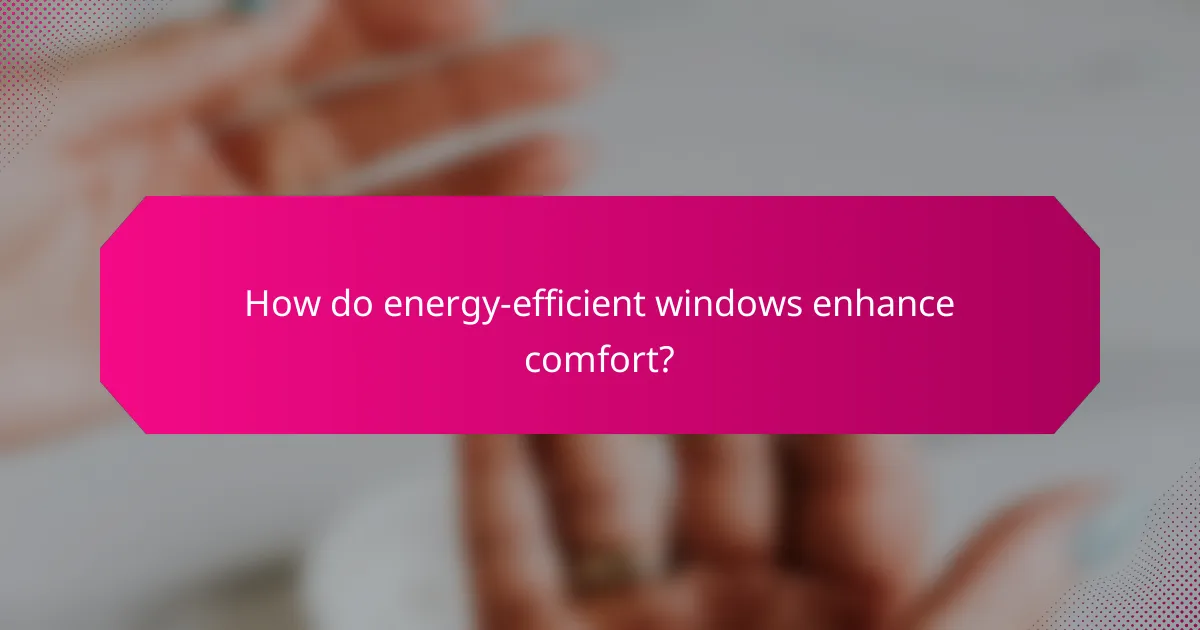 How do energy-efficient windows enhance comfort?