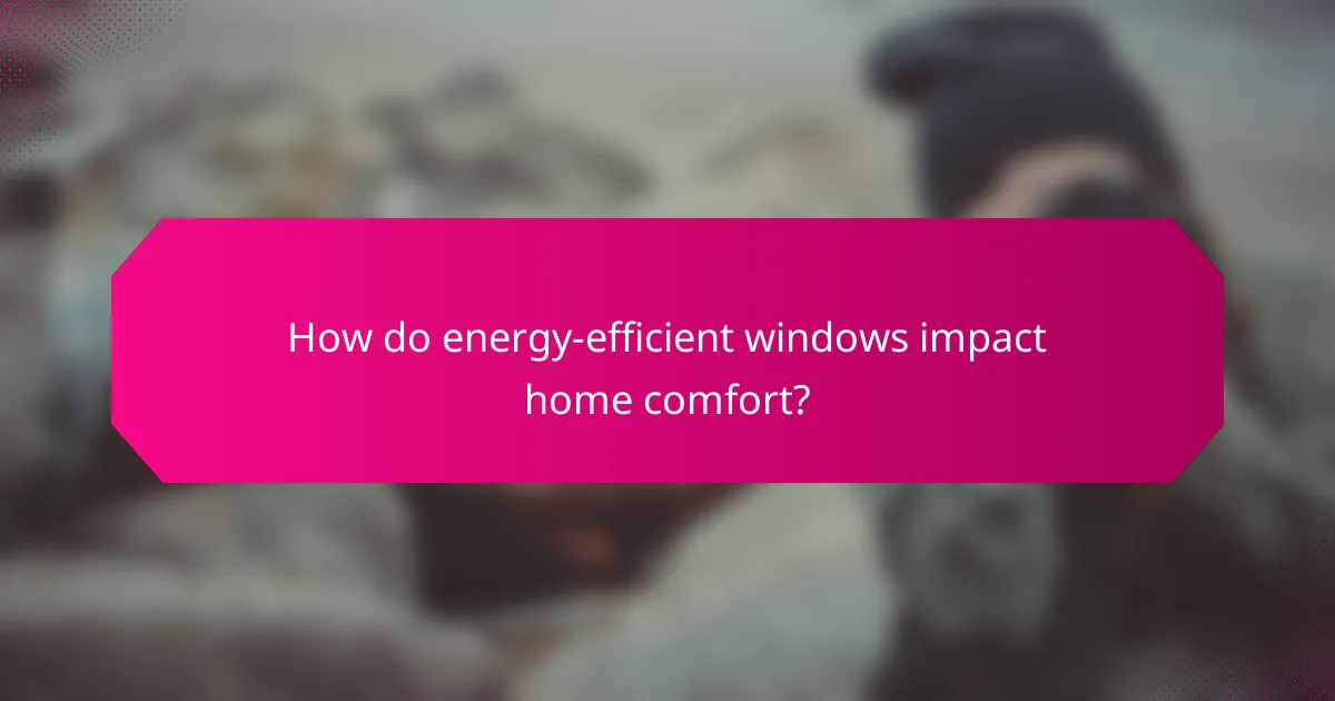 How do energy-efficient windows impact home comfort?