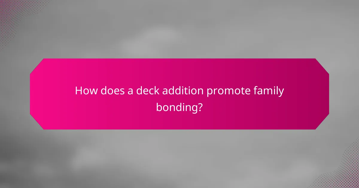 How does a deck addition promote family bonding?