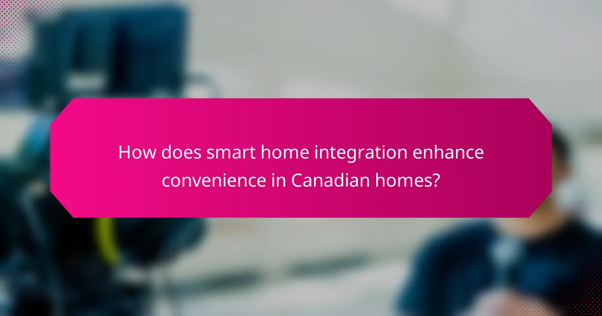 How does smart home integration enhance convenience in Canadian homes?