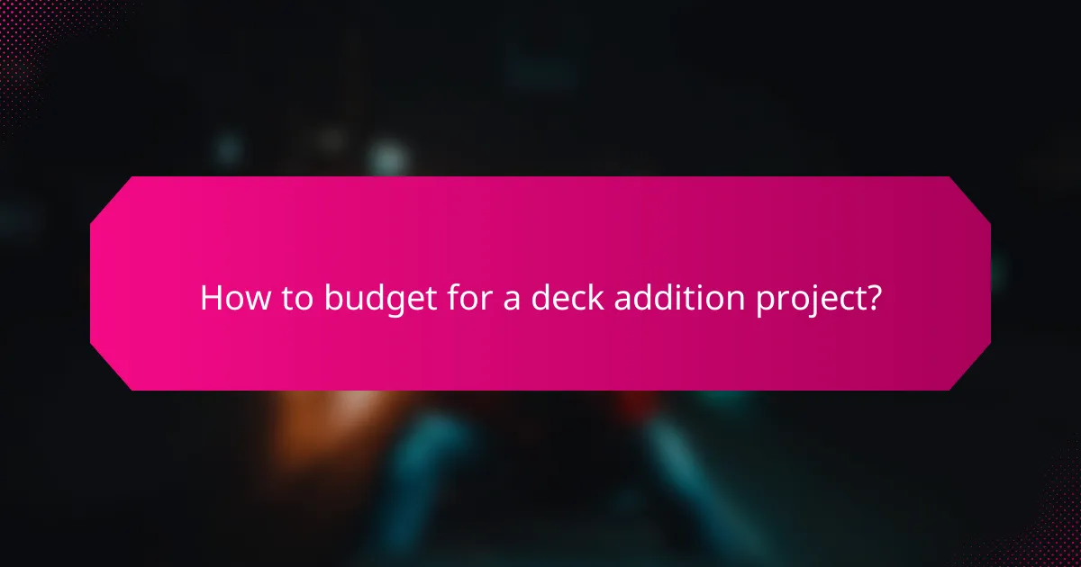 How to budget for a deck addition project?