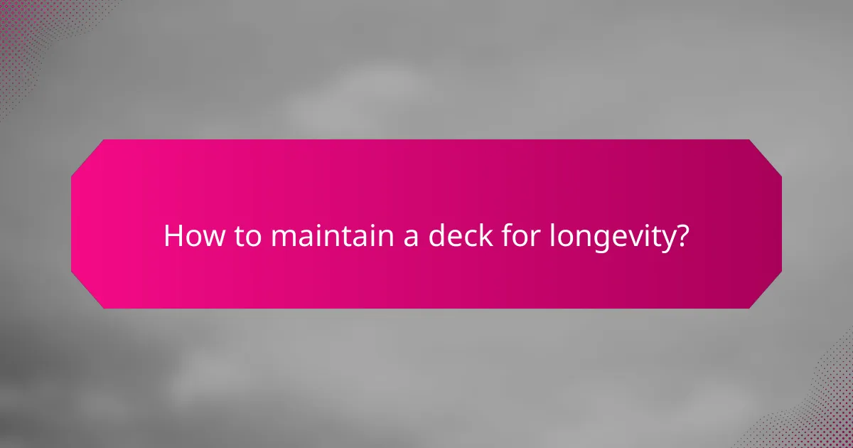 How to maintain a deck for longevity?