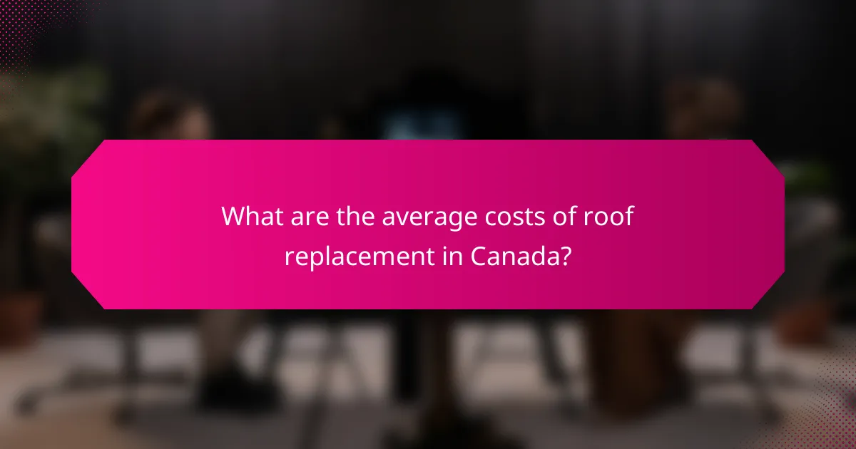 What are the average costs of roof replacement in Canada?
