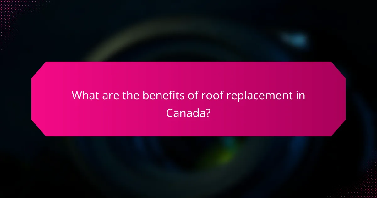 What are the benefits of roof replacement in Canada?