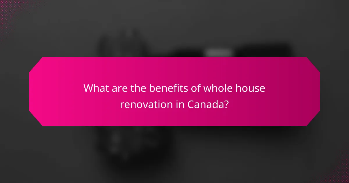 What are the benefits of whole house renovation in Canada?