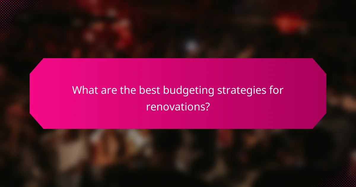 What are the best budgeting strategies for renovations?