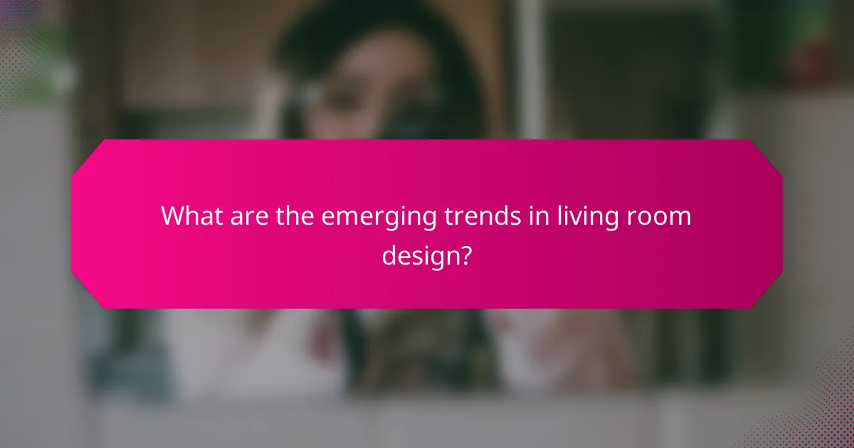 What are the emerging trends in living room design?