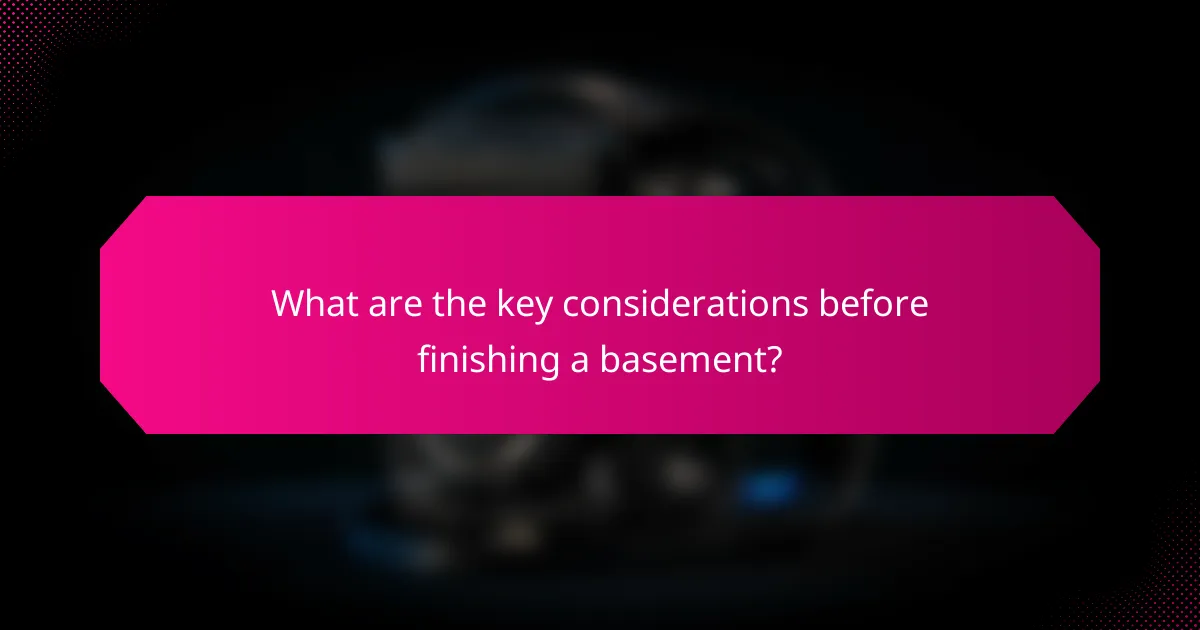 What are the key considerations before finishing a basement?