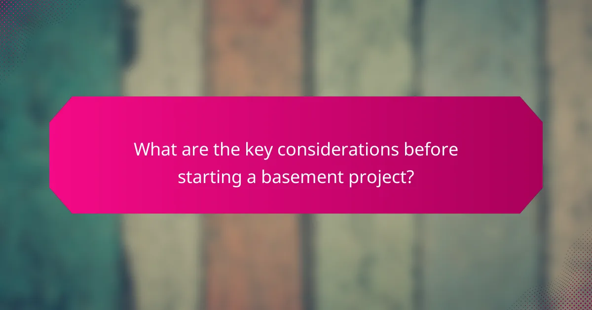 What are the key considerations before starting a basement project?