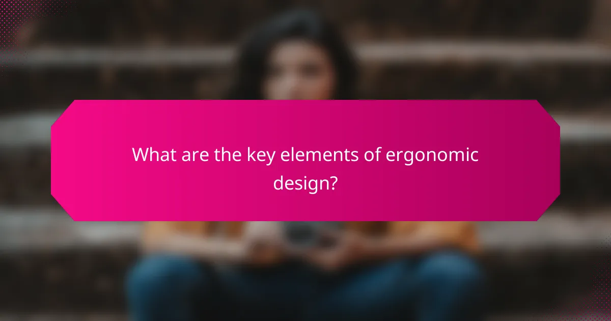 What are the key elements of ergonomic design?
