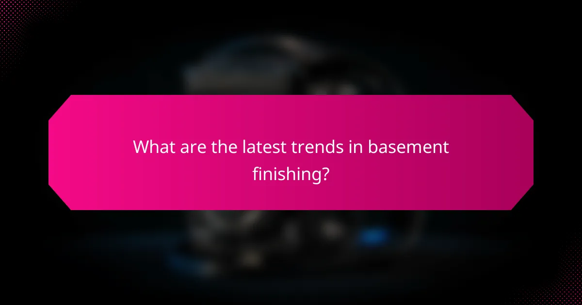 What are the latest trends in basement finishing?