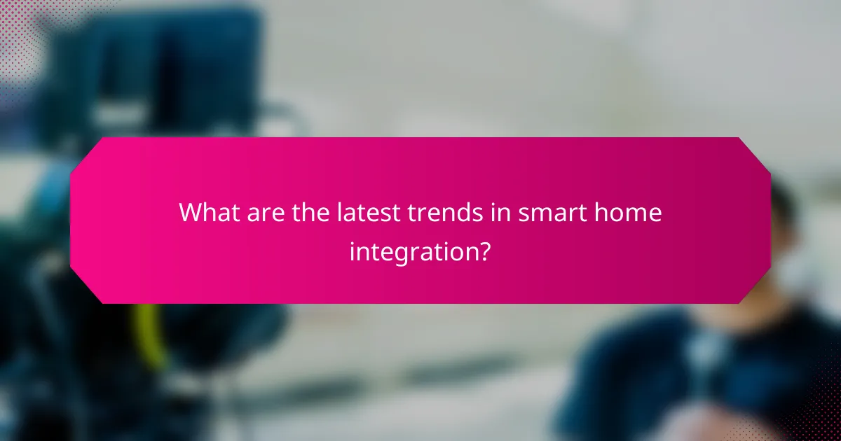 What are the latest trends in smart home integration?