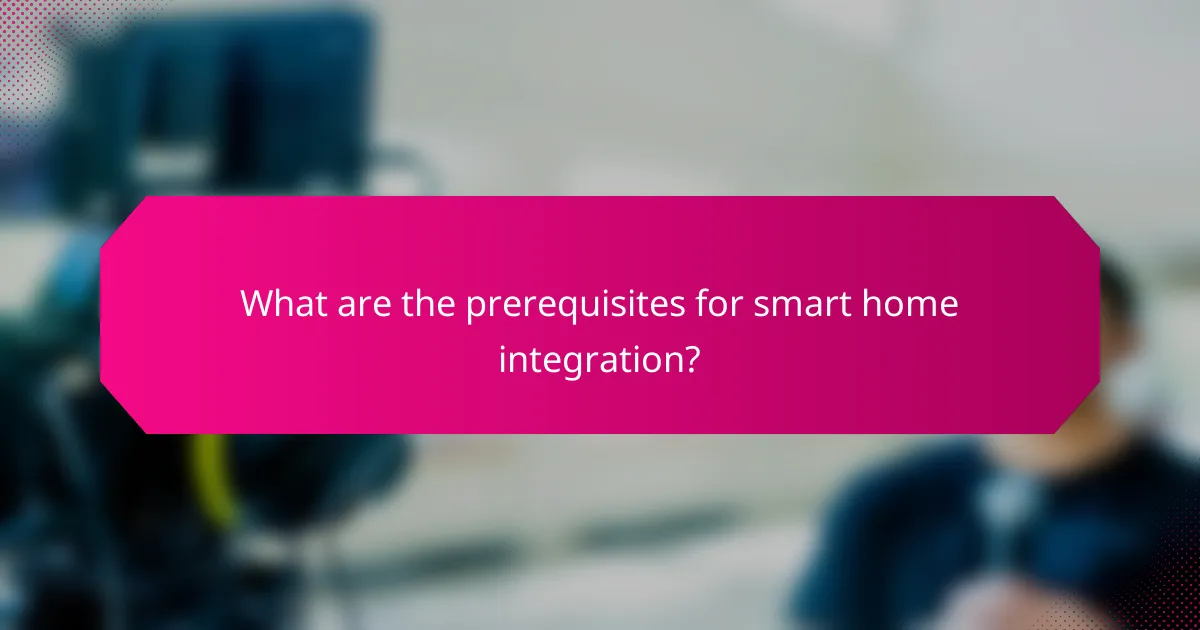 What are the prerequisites for smart home integration?