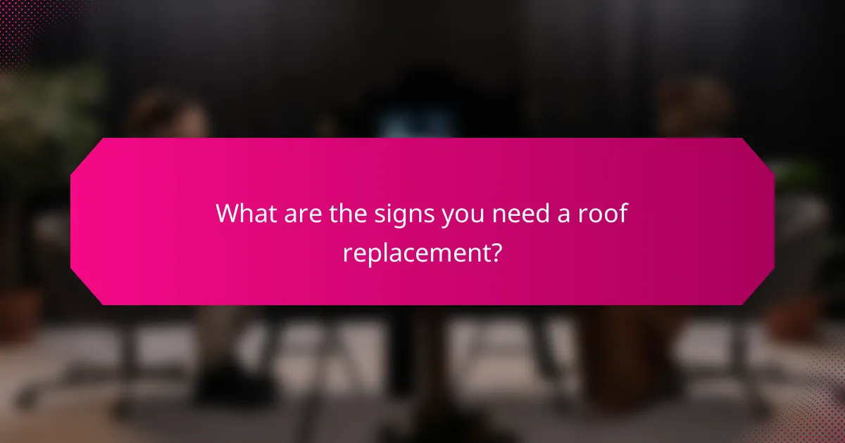 What are the signs you need a roof replacement?
