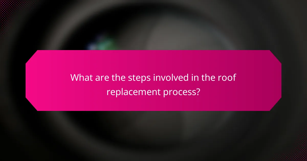 What are the steps involved in the roof replacement process?