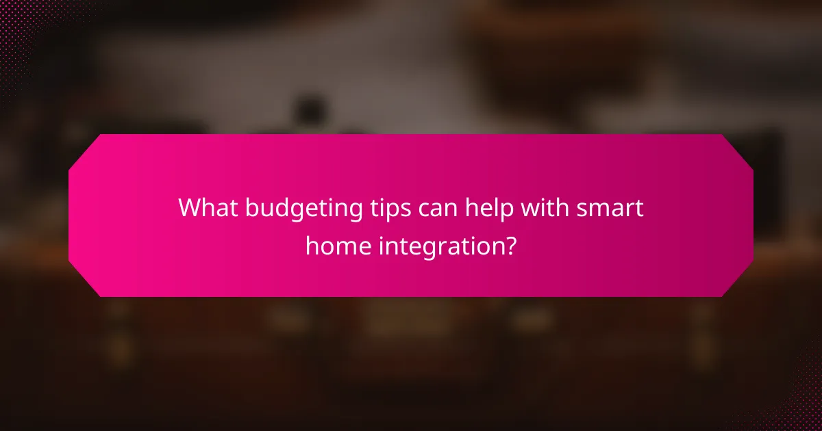What budgeting tips can help with smart home integration?