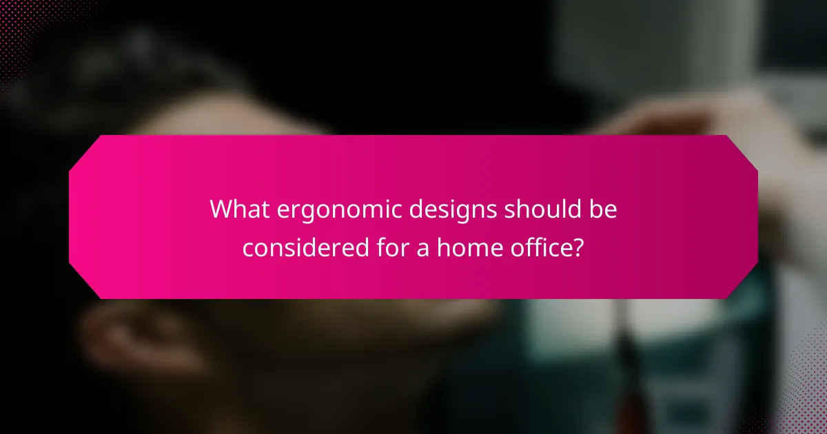 What ergonomic designs should be considered for a home office?