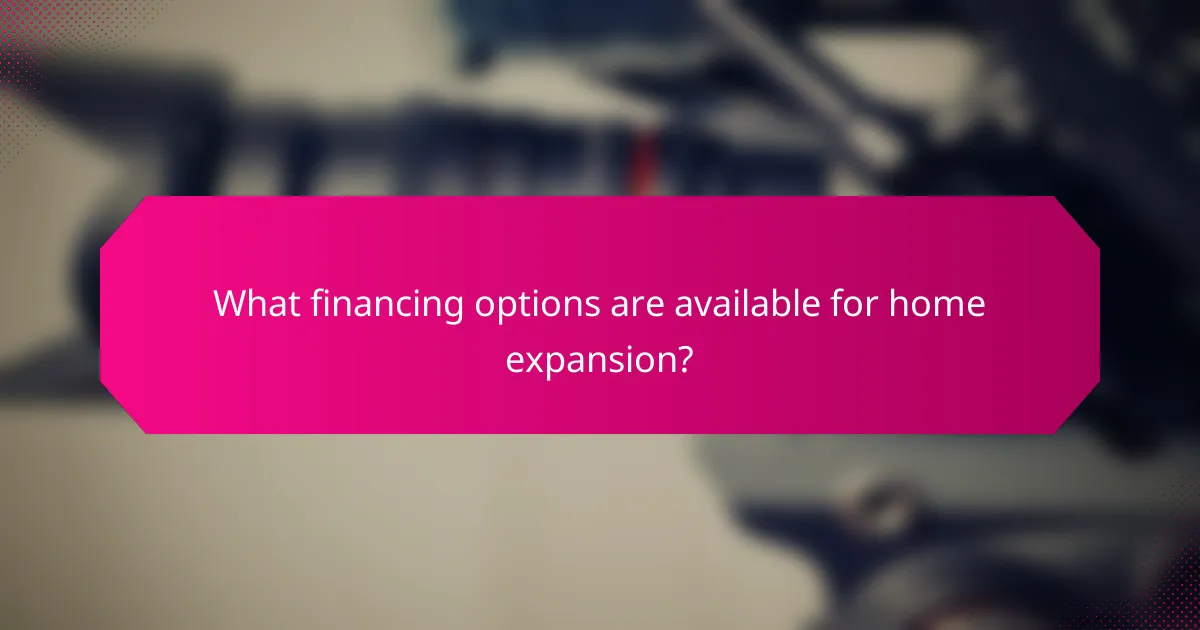 What financing options are available for home expansion?