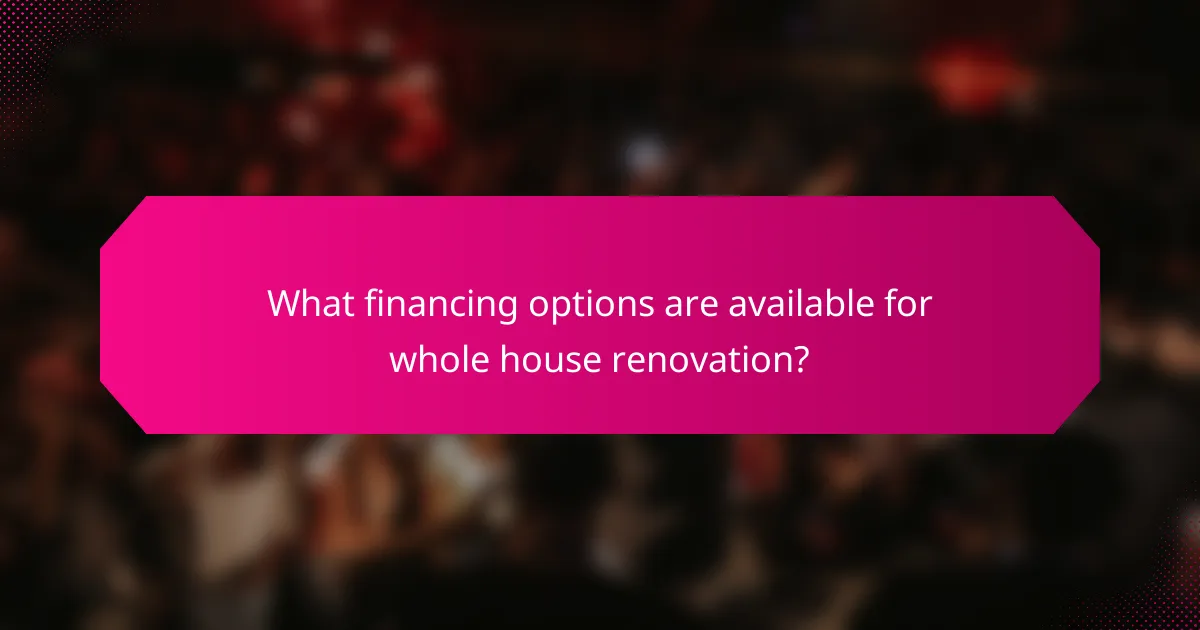What financing options are available for whole house renovation?