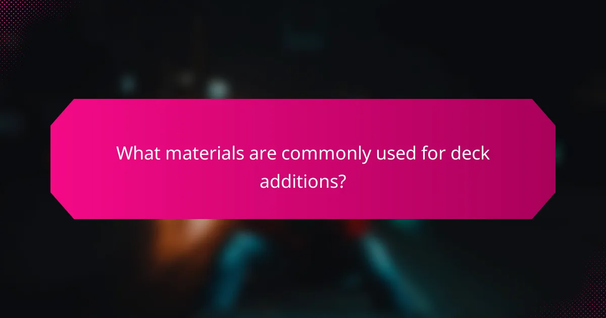What materials are commonly used for deck additions?