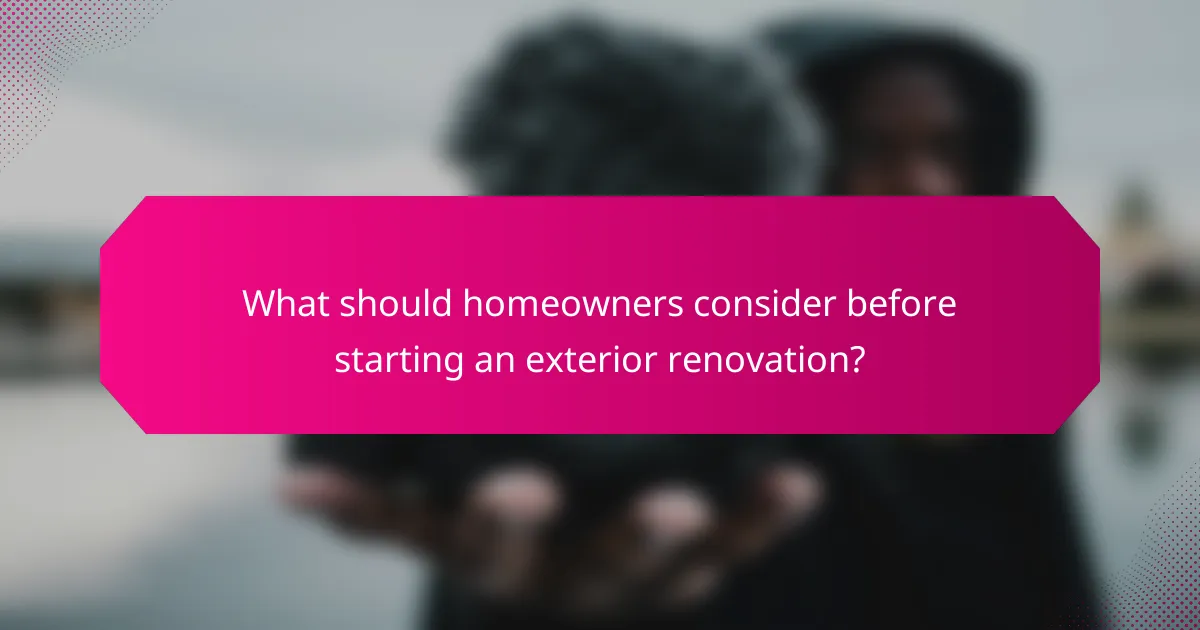 What should homeowners consider before starting an exterior renovation?