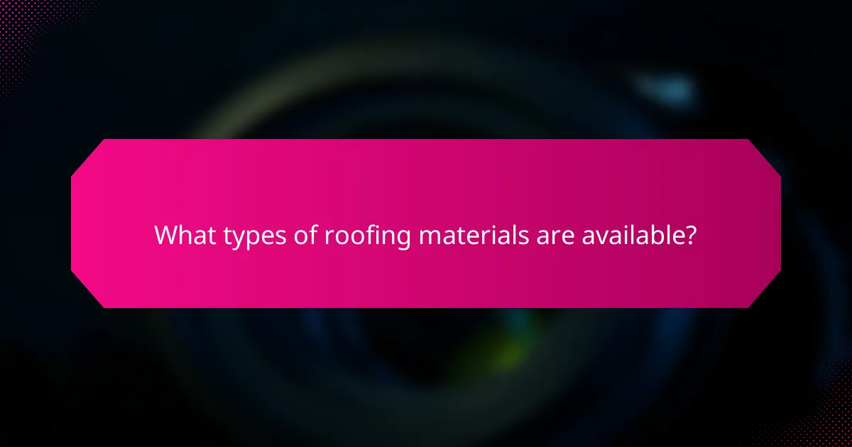 What types of roofing materials are available?